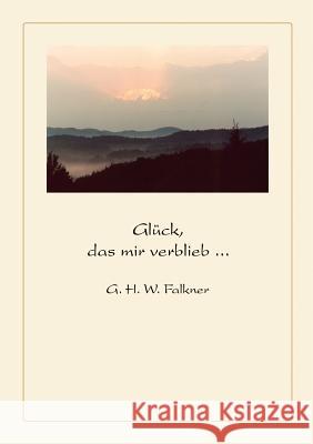 Glück, das mir verblieb ... G H W Falkner 9783833412073 Books on Demand