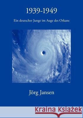 1939 - 1949: Ein deutscher Junge im Auge des Orkans Jörg Jansen 9783833412301