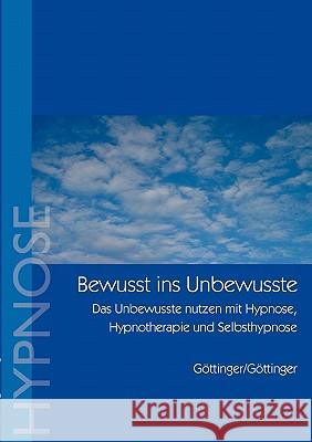 Bewußt ins Unbewusste: Das Unbewusste nutzen mit Hypnose, Hypnotherapie und Selbsthypnose Ursula Göttinger, Werner Göttinger 9783833414503