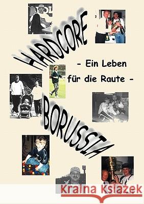 Hardcore Borussia: Ein Leben für die Raute Holger Spiecker 9783833414671