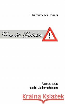 Vorsicht: Gedichte: Verse aus acht Jahrzehnten Dietrich Neuhaus 9783833416415 Books on Demand