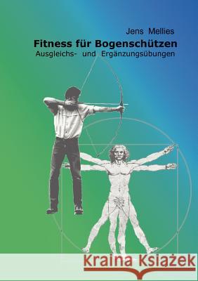 Fitness für Bogenschützen: Ausgleichs- und Ergänzungsübungen Jens Mellies 9783833417177 Books on Demand