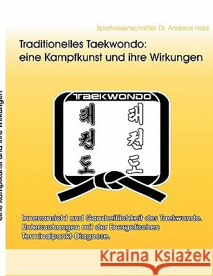 Traditionelles Taekwondo: eine Kampfkunst und ihre Wirkungen: Innenansicht und Ganzheitlichkeit des Taekwondo. Untersuchungen mit der Energetisc Held, Andreas 9783833417344