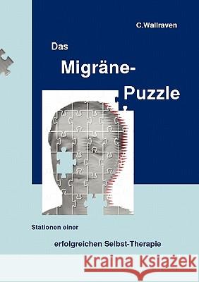 Das Migräne-Puzzle: Stationen einer erfolgreichen Selbst-Therapie C Wallraven 9783833417412 Books on Demand