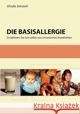 Die Basisallergie: So befreien Sie sich selbst von chronischen Krankheiten Jonsson, Ursula 9783833417986 Books on Demand