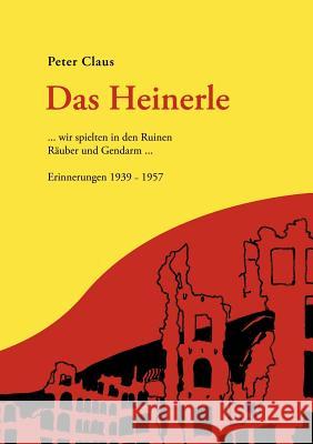 Das Heinerle: ... wir spielten in den Ruinen Räuber und Gendarm. Erinnerungen 1939-1957 Claus, Peter 9783833418631 Books on Demand