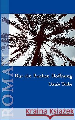 Nur ein Funken Hoffnung: Leben mit einer unheilbaren Krankheit Türke, Ursula 9783833418778