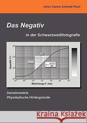 Das Negativ in der Schwarzweißfotografie: Sensitometrie, Physikalische Hintergründe Schmidt-Ploch, Ulrich Clamor 9783833418839 Books on Demand