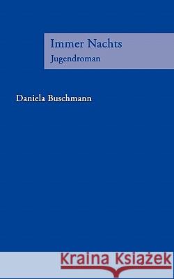 Immer Nachts: Jugendroman Buschmann, Daniela 9783833420894 Books on Demand