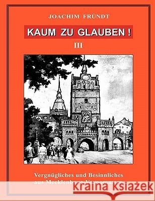 Kaum zu glauben ! Band III: Vergnügliches und Besinnliches aus Mecklenburg-Vorpommern Fründt, Joachim 9783833420917 Books on Demand