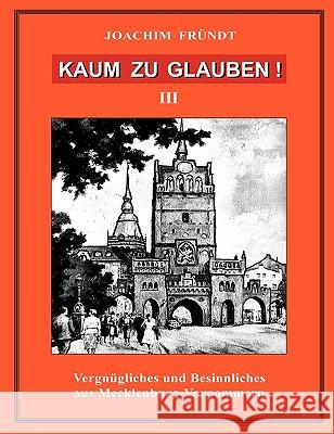 Kaum zu glauben ! Band III: Vergnügliches und Besinnliches aus Mecklenburg-Vorpommern Fründt, Joachim 9783833420917