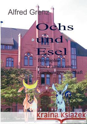 Ochs und Esel: Biographie einer Familie und Glaubensgemeinschaft Alfred Grenz 9783833421624 Books on Demand