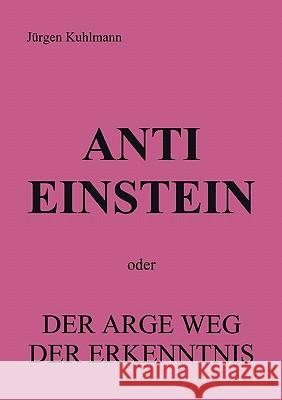 Anti Einstein: oder Der arge Weg der Erkenntnis Jürgen Kuhlmann (Ahasverus) 9783833422515