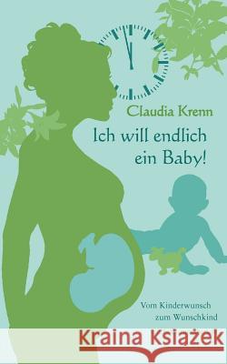 Ich will endlich ein Baby!: Vom Kinderwunsch zum Wunschkind - ein Erfahrungsbericht Krenn, Claudia 9783833423574 Books on Demand