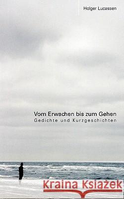 Vom Erwachen bis zum Gehen: Gedichte und Kurzgeschichten Holger Lucassen 9783833424212
