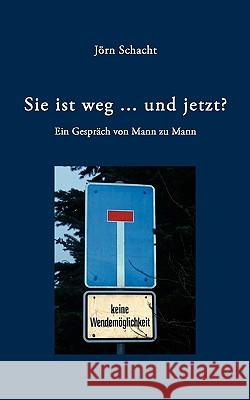 Sie ist weg ... und jetzt ?: Ein Gespräch von Mann zu Mann Schacht, Jörn 9783833425875