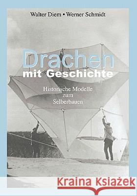 Drachen mit Geschichte : Historische Modelle zum Selberbauen Walter Diem Werner Schmidt 9783833427824 Books on Demand