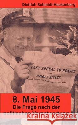 8. Mai 1945: Die Frage nach der politischen Verantwortung Schmidt-Hackenberg, Dietrich 9783833427930