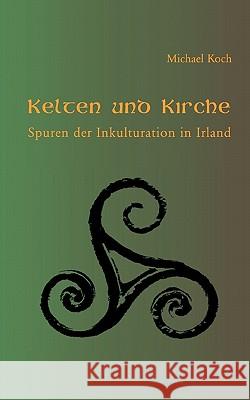 Kelten und Kirche: Spuren der Inkulturation in Irland Koch, Michael 9783833428739 Books on Demand