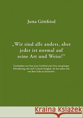 Wir sind alle anders, aber jeder ist normal auf seine Art und Weise! Jutta Gttfried 9783833428944 Bod
