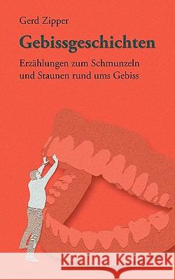 Gebissgeschichten: Erzählungen zum Schmunzeln und Staunen rund ums Gebiss Zipper, Gerd 9783833428975 Bod