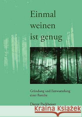 Einmal weinen ist genug: Gründung und Entwurzelung einer Familie Packheiser, Dieter 9783833429477