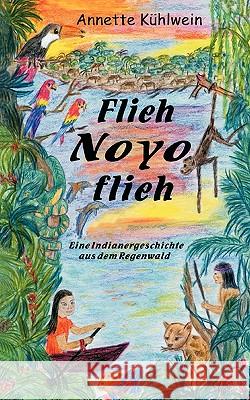 Flieh Noyo flieh: Eine Indianergeschichte aus dem Regenwald Annette Kühlwein 9783833432330