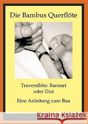 Die Bambus Querflöte: Traversflöte: Bansuri oder Dizi - Eine Anleitung zum Bau Hassan, Marwan 9783833432484