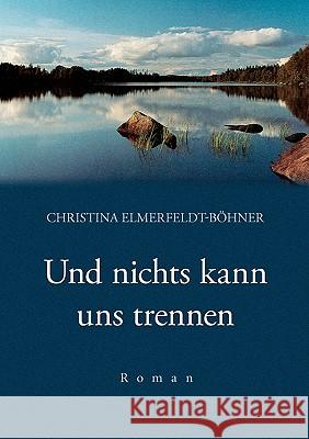 Und nichts kann uns trennen Christina Elmerfeldt-Böhner 9783833433429 Books on Demand