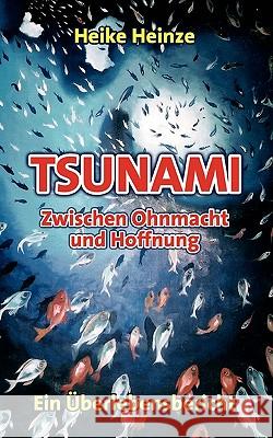 Tsunami - Zwischen Ohnmacht und Hoffnung: Ein Überlebensbericht Heike Heinze 9783833434327