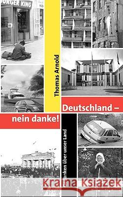 Deutschland - nein danke: Gedanken über unser Land Thomas Arnold 9783833434549