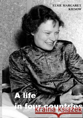 A life in four countries Elsie Margaret Kiesow 9783833435607 Books on Demand