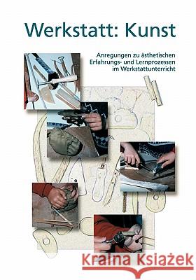 Werkstatt: Kunst: Anregungen zu ästhetischen Erfahrungs- und Lernprozessen im Werkstattunterricht Peez, Georg 9783833436017 Books on Demand