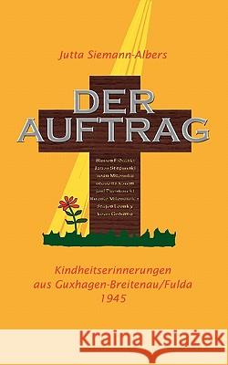 Der Auftrag: Kindheitserinnerungen aus Guxhagen/Breitenau/Fulda 1945 Siemann-Albers, Jutta 9783833436192 Books on Demand