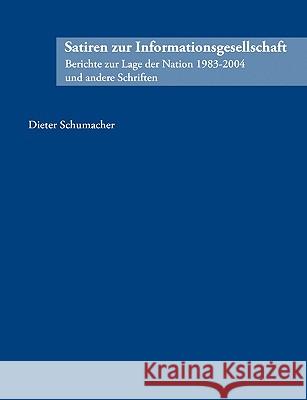 Satiren zur Informationsgesellschaft: Berichte zur Lage der Nation 1983 - 2004 und andere Schriften Schumacher, Dieter 9783833436314 Bod