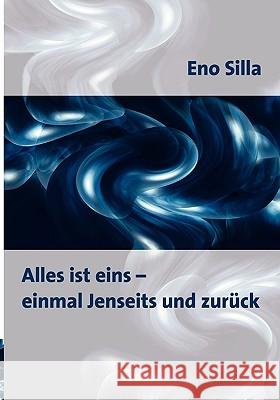 Alles ist eins - einmal Jenseits und zurück Silla, Eno 9783833438868 Bod