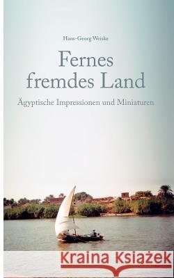 Fernes fremdes Land: Ägyptische Impressionen und Miniaturen Hans-Georg Weiske 9783833439209