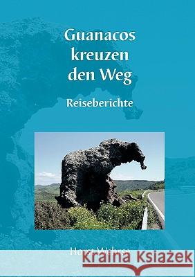 Guanacos kreuzen den Weg: Reiseberichte Wehrse, Horst 9783833439254 Bod