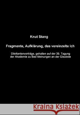 Fragmente, Aufklärung, das vereinzelte Ich: Dilettantenvorträge, gehalten auf der 39.Tagung der Akademie zu Bad Meinungen an der Glaubste Knut Stang 9783833441608 Books on Demand