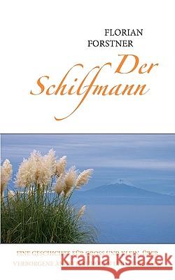 Der Schilfmann: Eine Geschichte für Groß und Klein. Über verborgene Ängste, Zuhören und Loslassen Forstner, Florian 9783833442568