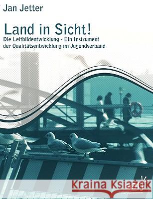 Land in Sicht !: Die Leitbildentwicklung - Ein Instrument der Qualitätsentwicklung im Jugendverband Jetter, Jan 9783833444319