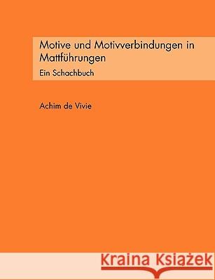 Motive und Motivverbindungen in Mattführungen: Ein Schachbuch Vivie, Achim De 9783833445347 Bod