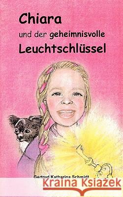 Chiara - und der geheimnisvolle Leuchtschlüssel: 13 Geschichten für Kinder ab 6 Jahre Gertrud Katharina Schmidt 9783833445620 Books on Demand