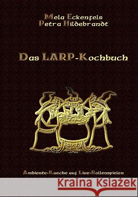 Das LARP-Kochbuch: Ambiente-Küche auf Live-Rollenspielen Hildebrandt, Petra 9783833449574