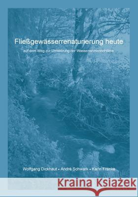 Fließgewässerrenaturierung heute: auf dem Weg zur Umsetzung der Wasserrahmenrichtlinie Dickhaut, Wolfgang 9783833449680