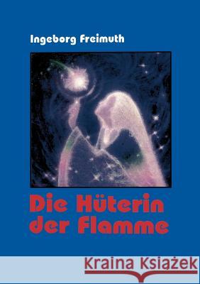 Die Hüterin der Flamme Ingeborg Freimuth 9783833450099 Books on Demand