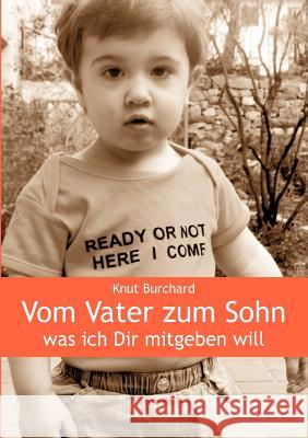 Vom Vater zum Sohn: Was ich Dir mitgeben will Knut Burchard 9783833450624