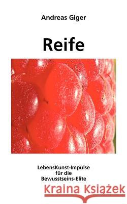 Reife: LebensKunst-Impulse für die Bewusstseins-Elite Giger, Andreas 9783833450754 Books on Demand