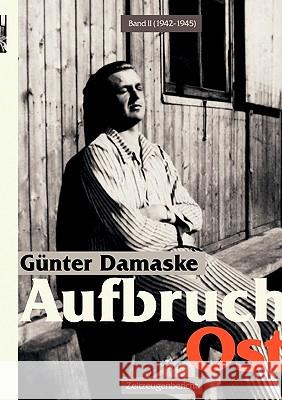 Aufbruch Ost Band II (1942-1945) Günter Damaske 9783833450778