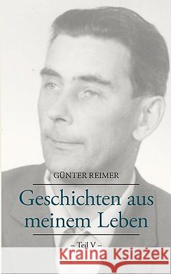 Geschichten aus meinem Leben Teil V Günter Reimer 9783833450891 Books on Demand